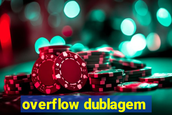 overflow dublagem